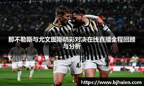那不勒斯与尤文图斯精彩对决在线直播全程回顾与分析